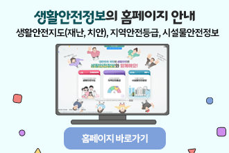 생활안전정보 홈페이지 안내
생활안전지도(재난, 치안), 지역안전등급, 시설물안전정보
홈페이지 바로가기