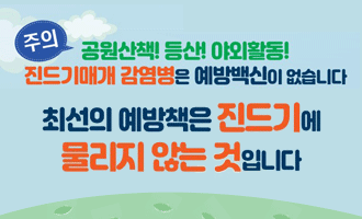 주의 공원산책! 등산! 야외활동!
진드기매개감염 감염병은 예방백신이 없습니다
최선의 예방책은 진드기에 물리지 않는 것 입니다