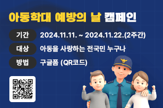 아동학대 예방의 날 캠페인 
기간: 2024.11.11.~ 2024.11.22.(2주간)
대상: 아동을 사랑하는 전국민 누구나
방법 : 구글폼(QR코드)
QR코드