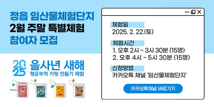 정읍 임산물체험단지 2월 주말 특별체험 참여자 모집
2025을사년 새해 행운부적 키링 만들기 체험
체험일 : 2025.2.22.(토)
체험시간 1. 오후3시 ~ 오후3시30분(15명)
2. 오후4시 ~ 5시30분(15명)
신청방법 : 카카오톡 채널 임산물체험단지
카카오톡채널 바로가기