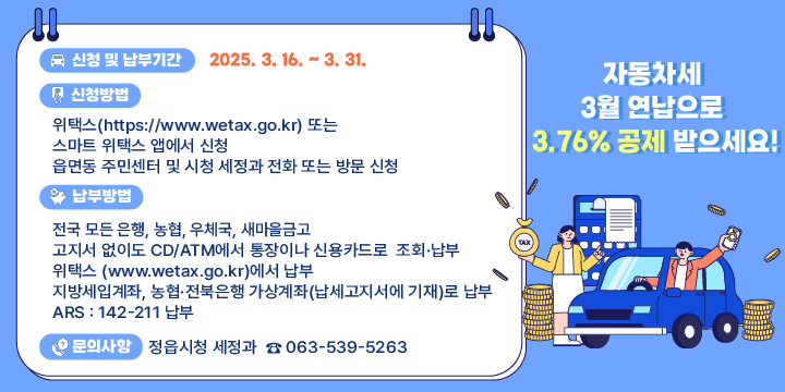 ◎ 신청 및 납부기간 : 2025. 3. 16. ~ 3. 31.
◎ 신청방법
  - 위택스(https://www.wetax.go.kr) 또는 스마트 위택스 앱에서 신청
  - 읍면동 주민센터 및 시청 세정과 전화 또는 방문 신청

◎ 납부방법 : 전국 모든 은행, 농협, 우체국, 새마을금고
  - 고지서 없이도 CD/ATM에서 통장이나 신용카드로 조회·납부 
  - 위택스(www.wetax.go.kr)에서 납부 
  - 지방세입계좌, 농협·전북은행 가상계좌(납세고지서에 기재)로 납부 
  - ARS : 142-211 납부

◎ 문의사항 : 읍면동주민센터, 정읍시청 세정과  ☎ 063-539-5263